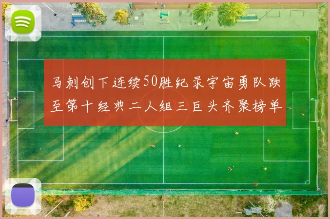 马刺创下连续50胜纪录宇宙勇队跌至第十经典二人组三巨头齐聚榜单