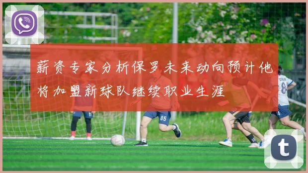 薪资专家分析保罗未来动向预计他将加盟新球队继续职业生涯